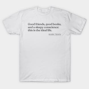 Mark Twain - Good friends, good books, and a sleepy conscience: this is the ideal life. T-Shirt